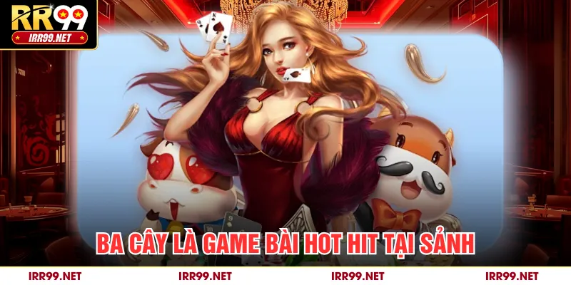 Ba cây là game bài hot hit tại sảnh