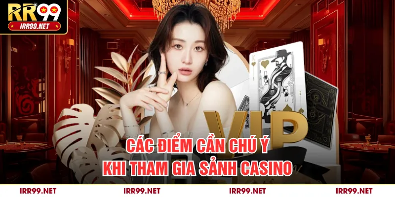 Các điểm cần chú ý khi tham gia sảnh casino