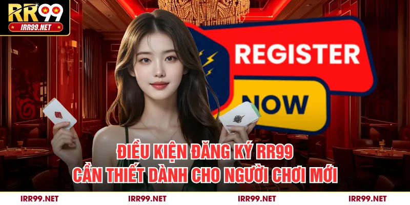 Điều kiện đăng ký RR99 cần thiết dành cho người chơi mới